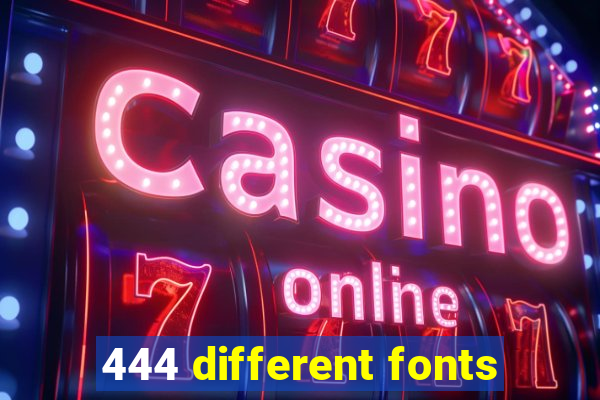 444 different fonts